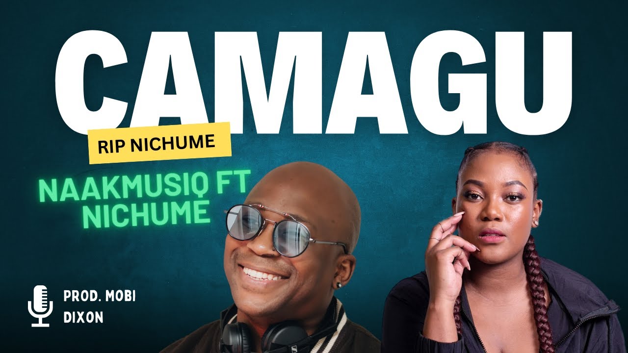 Camagu - NaakMusiQ ft Nichume and Mobi Dixon FULL SONG
