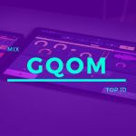 Gqom Songs Mix You Should Add To Your Download Playlist In 2020