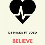 DJ Micks Have A “Believe” With Lolo
