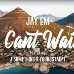 Jay Em – I Can’t Wait ft. YoungstaCPT & J’Something