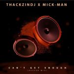 ThackzinDJ x Mick-Man – Can’t Get Enough (Deeper Mix)