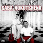 LaChoco – Saba Nokutshena (feat. Zahara & MEGADRUMZ)