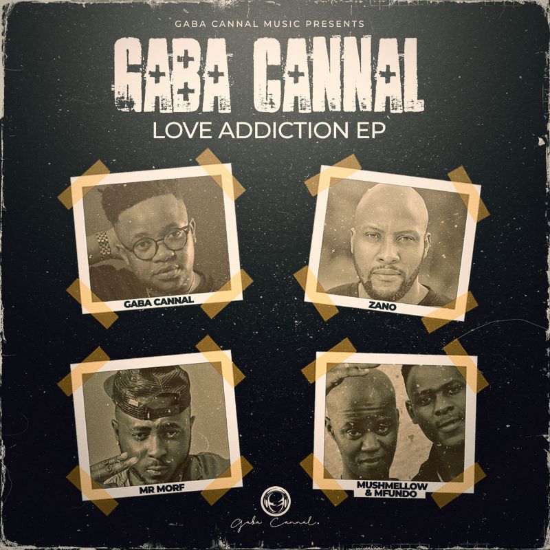 Gaba Cannal Drops “Love Addiction” EP feat. Zano, Mr Morf And Mushmellow & Mfundo