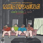 DJ Champuru Makenzo Drops Debut Single “Madibuseng” Featuring Costa Titch, K-Zaka & Robot Boii