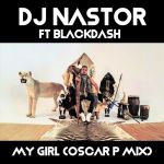 Dj Nastor - My Girl (Oscar P Mix) [feat. Blackdash] - Single