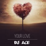 DJ Ace Drops New Tune, “Your Love”
