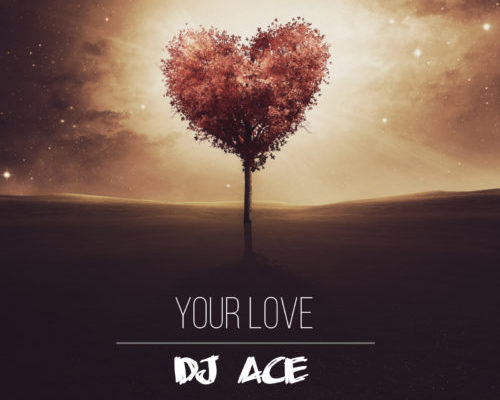 Dj Ace Drops New Tune, &Quot;Your Love&Quot; 1