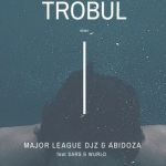 Major League And Abidoza Jumps On Trobul By Sarz And Wurld For Amapiano Remix