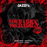 JazziQ Announces “For The Babies” Featuring Londie London, Boohle, Kamo Mphela & Lady Du