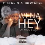 C’buda M & Mhaw Keys feature MKeyz & Sdida on “Wena Hey”