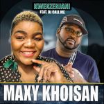 Maxy Khoisan Releases “Kwenzenjani” Feat. DJ Call Me