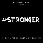 Dj Sbu, Bongane Sax & The Observer Are “Stronger” In New Song