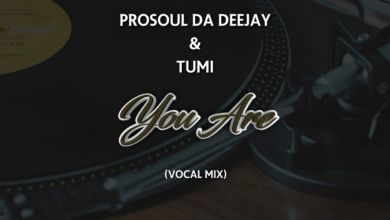 ProSoul Da Deejay & Tumi share new song “You Are”