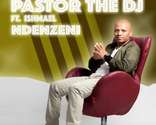 Pastor The Dj Premieres Ndenzeni Ft. Ishmael &Amp; Dj Vitoto 1
