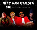 SBU releases “Umfaz’wam Uyaloya” featuring Professor, Character & Emza