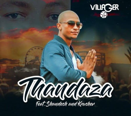 Villager Sa Drops &Quot;Thandaza&Quot; Featuring Shandesh &Amp; Krusher 1