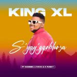 King XL releases “Syay’gqobhoza” featuring Danger, Lvovo & K Funky