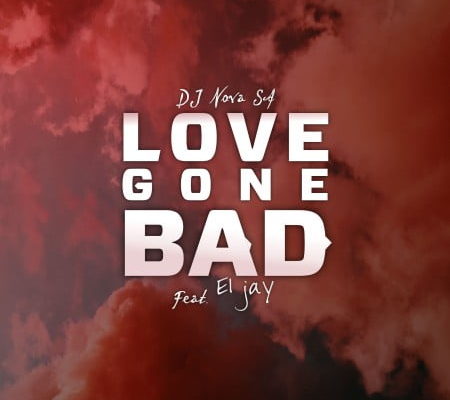 Dj Nova Sa Features Eljay On &Quot;Love Gone Bad&Quot; 1