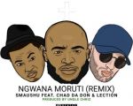 Smaushu releases “Ngwana Moruti Remix” Featuring Chad Da Don & Lection