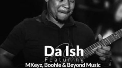 Da Ish drops “NtomBhoo” ft. Mkeyz, Boohle & Beyond Music