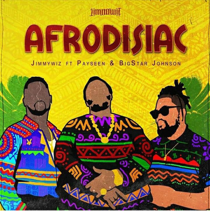 Jimmy Wiz drops new joint “Afrodisiac” featuring BigStar Johnson & Payseen