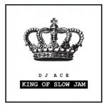 DJ Ace Drops New Project “King of Slow Jam EP”