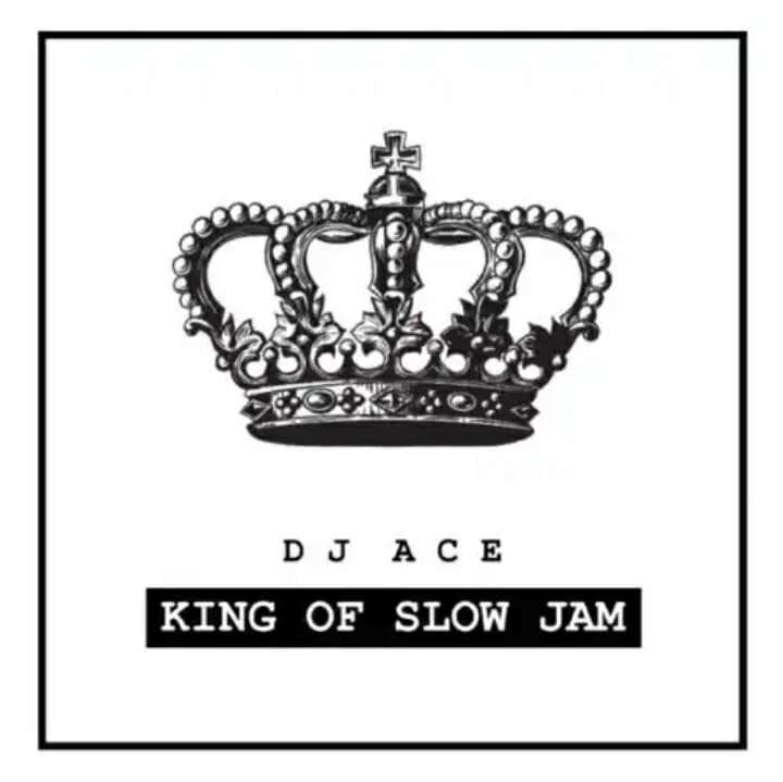 Dj Ace Drops New Project &Quot;King Of Slow Jam Ep&Quot; 1