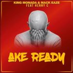 King Monada releases “Ake Ready” featuring Mack Eaze