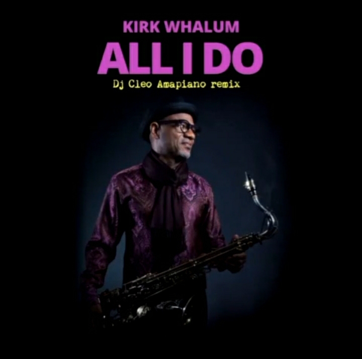 Kirk Whalum - All I Do (Dj Cleo Amapiano Remix) 1