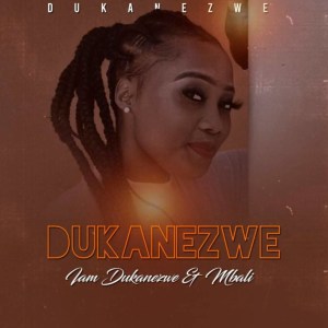 Dukanezwe Drops &Quot;I Am Dukanezwe&Quot; Featuring Afro Brotherz 1