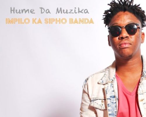 Hume Da Muzika – Impilo Ka Sipho Banda ft. Kabza De Small, Dj Maphorisa & Sipho Banda