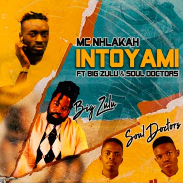 MC Nhlakah – Intoyami (ft. Big Zulu & Soul Doctors)