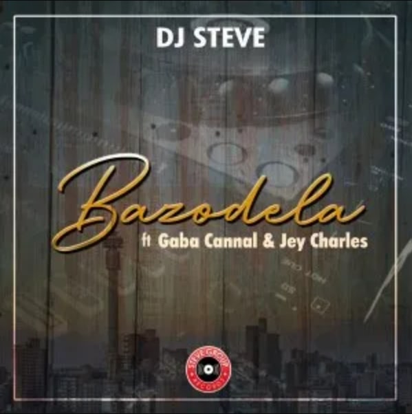 Dj Steve – Bazodela Ft. Gaba Cannal & Jey Charsle