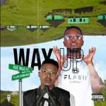 Kae Wax – Way Up Ft. Flash iKumkani