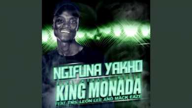 King Monada – Ngifuna Yakho Ft. TNS, Leon Lee & Mack Eaze