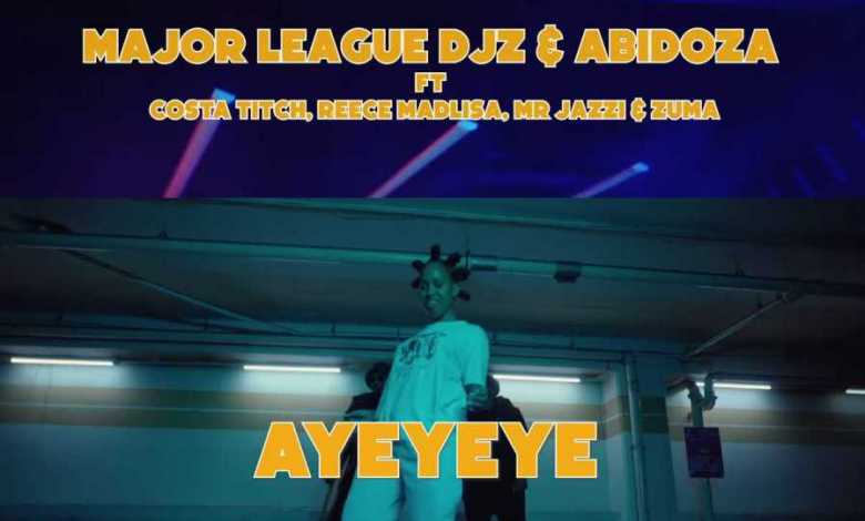 Major League Djz & Abidoza – Ayeyeye Ft. Costa Titch, Reece Madlisa, Mr JazziQ & Zuma