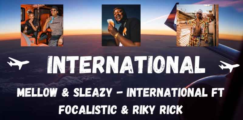 Mellow &Amp; Sleazy – International Ft. Focalistic &Amp; Riky Rick 1