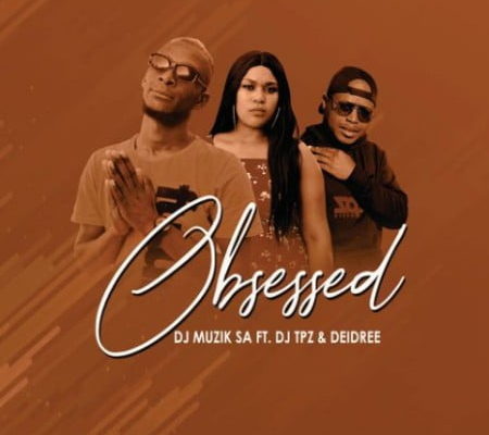 DJ Muzik SA – Obsessed ft. DJ TPZ & Deidree