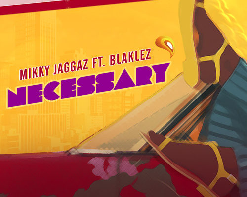 Mikky Jaggaz – Necessary ft. Blaklez