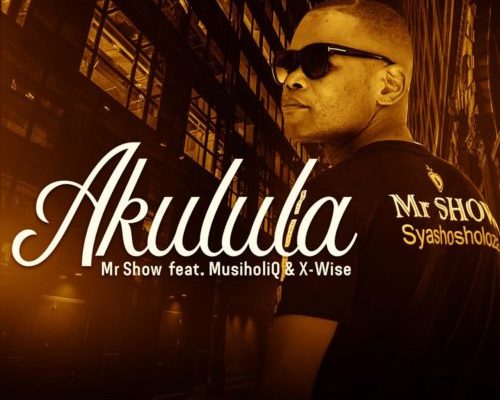Mr Show – Akulula Ft. Musiholiq &Amp; X-Wise 1