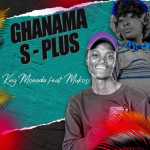King Monada – Ghanama S-Plus ft. Mukosi