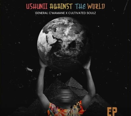General C’mamane &Amp; Cultivated Soulz – Ushunii Against The World Ep 1