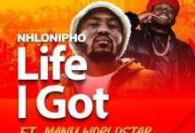 Nhlonipho - Life I Got ft. Manu WorldStar