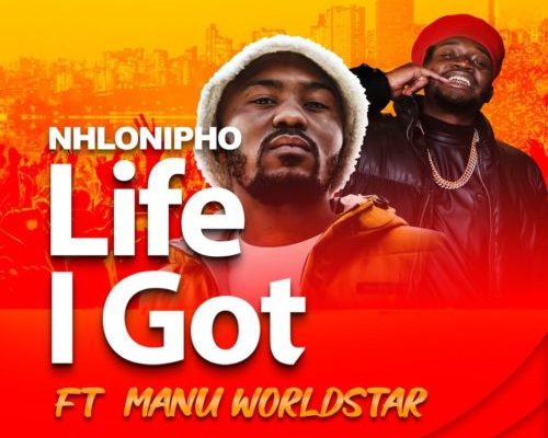 Nhlonipho - Life I Got Ft. Manu Worldstar 1