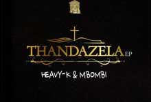 Heavy K & Mbombi - Thandazela EP