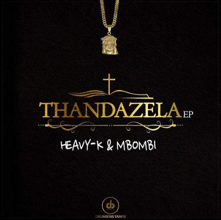 Heavy K & Mbombi – Thandazela EP