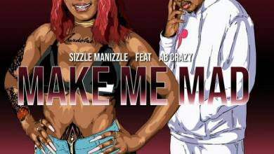 Sizzle Manizzle – Make Me Mad Ft. AB Crazy