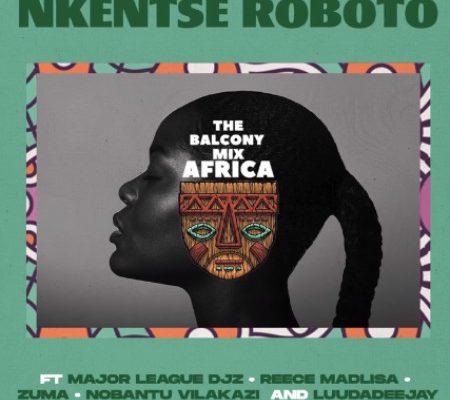 The Balcony Mix Africa – Nkentse Roboto Ft. Major League, Amaroto , Nobantu Vilakazi &Amp; Luudadeejay 1