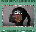 The Balcony Mix Africa – Nkentse Roboto Ft. Major League, Amaroto , Nobantu Vilakazi & LuuDadeejay
