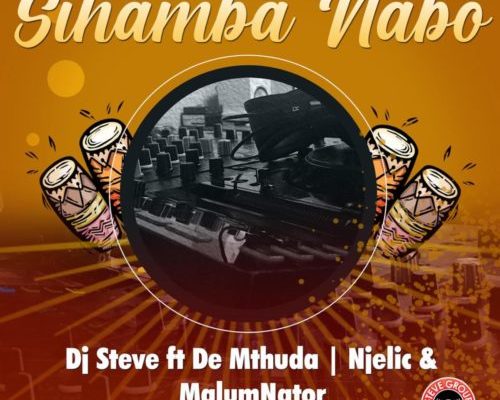Dj Steve – Sihamba Nabo Ft. De Mthuda, Njelic &Amp; Malumnator 1